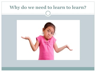 Why do we need to learn to learn?
 