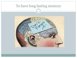 To have long lasting memory
 