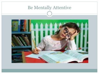 Be Mentally Attentive
 