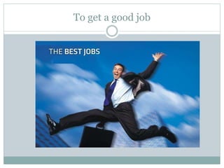 To get a good job
 