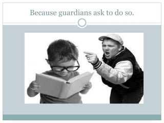 Because guardians ask to do so.
 