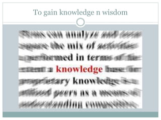 To gain knowledge n wisdom
 