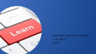 Learning Emerging Technologies
in the age of
MOOC
 