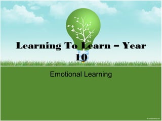 Learning To Learn – Year
10
Emotional Learning
 