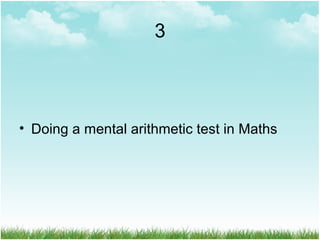 3
• Doing a mental arithmetic test in Maths
 