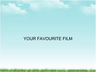 YOUR FAVOURITE FILM
 