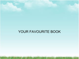 YOUR FAVOURITE BOOK
 