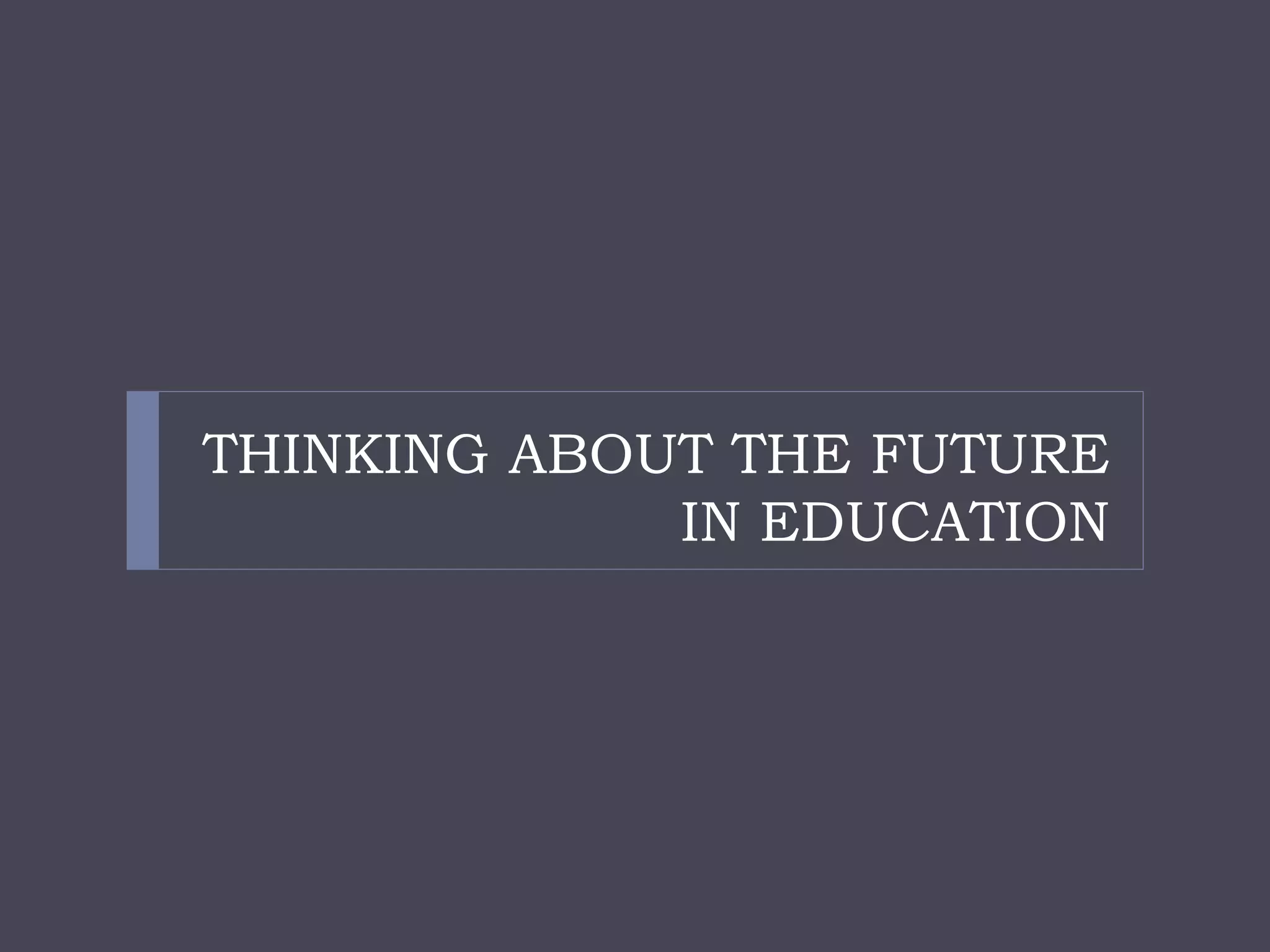 THINKING ABOUT THE FUTURE IN EDUCATION  