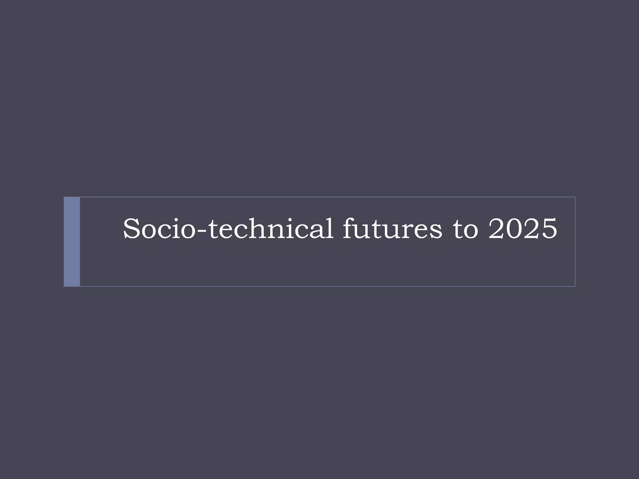 Socio-technical futures to 2025  