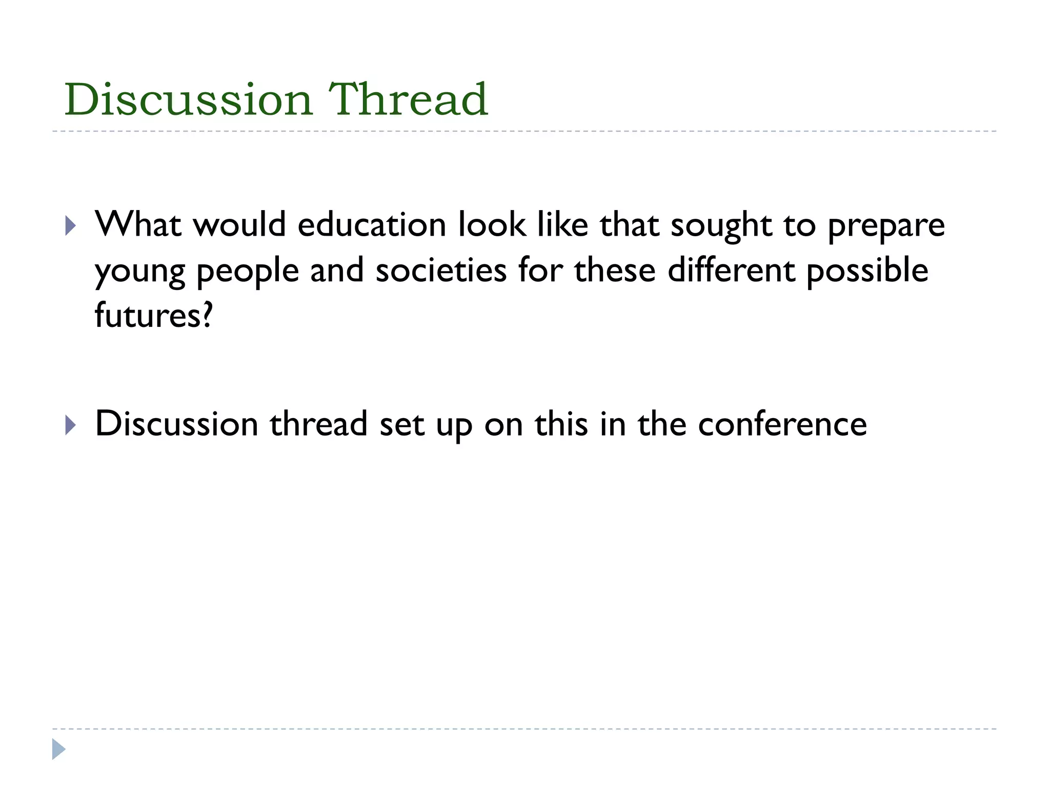 Discussion Thread 
What would education look like that sought to prepare young people and societies for these different possible futures? 
Discussion thread set up on this in the conference  