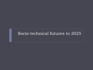 Socio-technical futures to 2025  