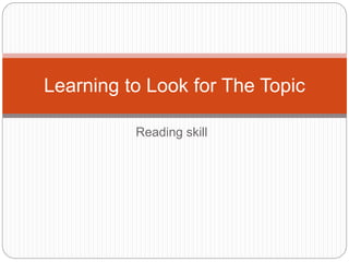 Reading skill
Learning to Look for The Topic
 