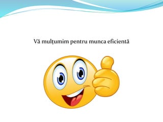 Vă mulțumim pentru munca eficientă
 