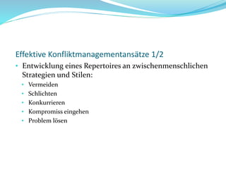 Effektive Konfliktmanagementansätze 1/2
• Entwicklung eines Repertoires an zwischenmenschlichen
Strategien und Stilen:
• Vermeiden
• Schlichten
• Konkurrieren
• Kompromiss eingehen
• Problem lösen
 