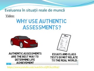 Evaluarea în situații reale de muncă
Video:
https://www.youtube.com/watch?v=rQPCk27tM4U
 