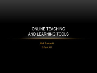 Mark Borkowski EdTech 522 Online teaching and learning tools 