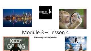 Module 3 – Lesson 4
Summary and Reflection
 
