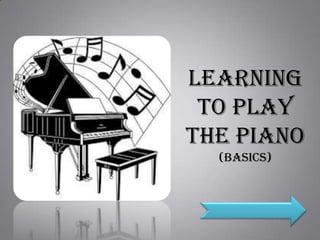 Learning
to Play
the Piano
(Basics)
 