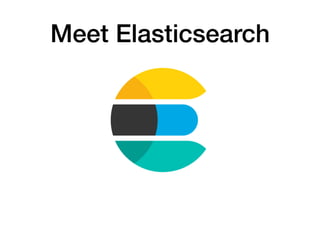 Meet Elasticsearch
 