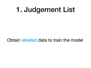 1. Judgement List
Obtain labelled data to train the model
 
