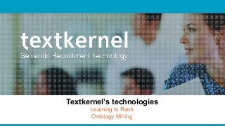 Textkernel’s technologies
Learning to Rank
Ontology Mining
 