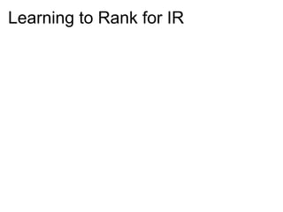 Learning to Rank for IR
 