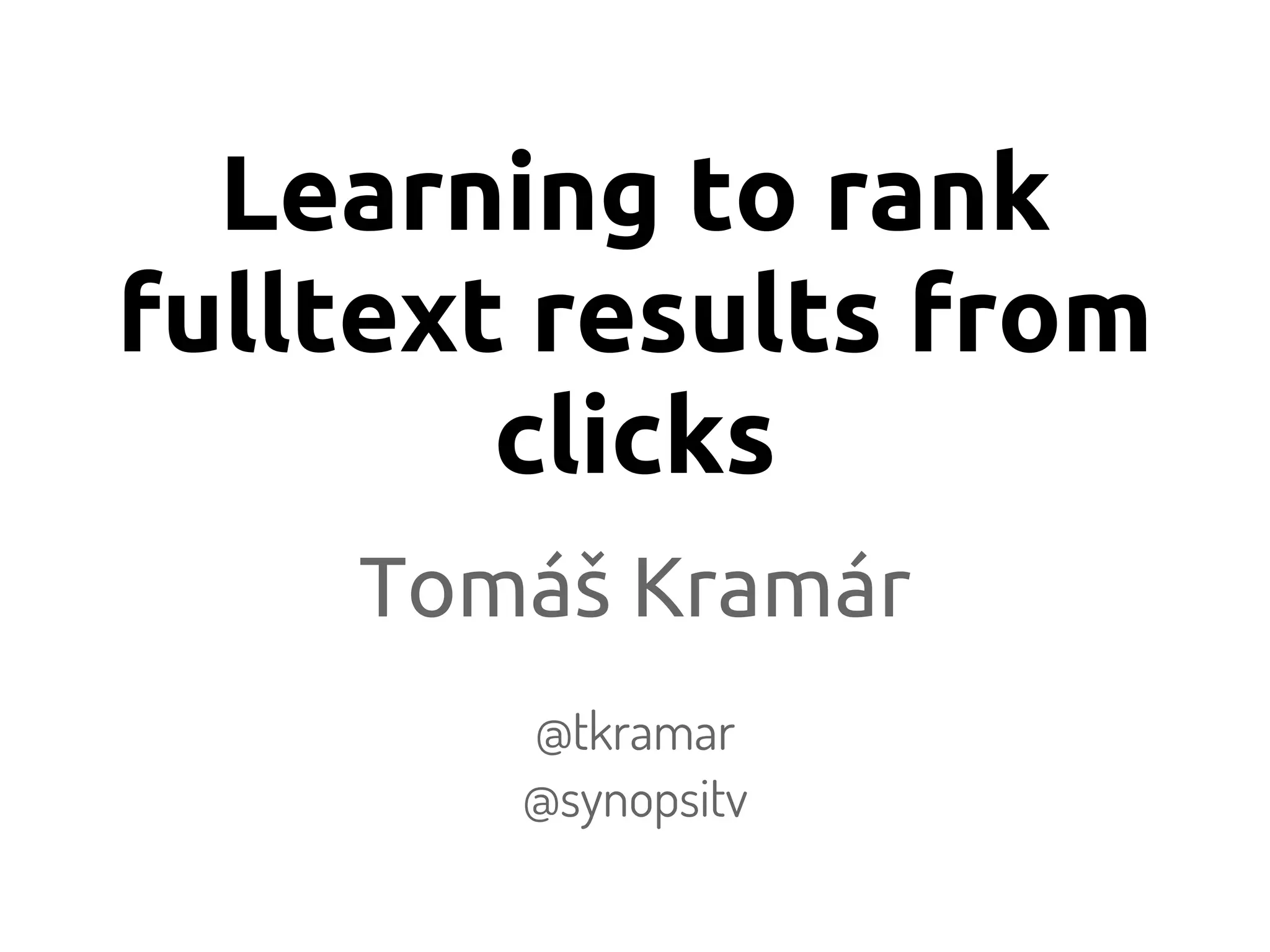 Learning to rank
fulltext results from
clicks
Tomáš Kramár
@tkramar
@synopsitv
 