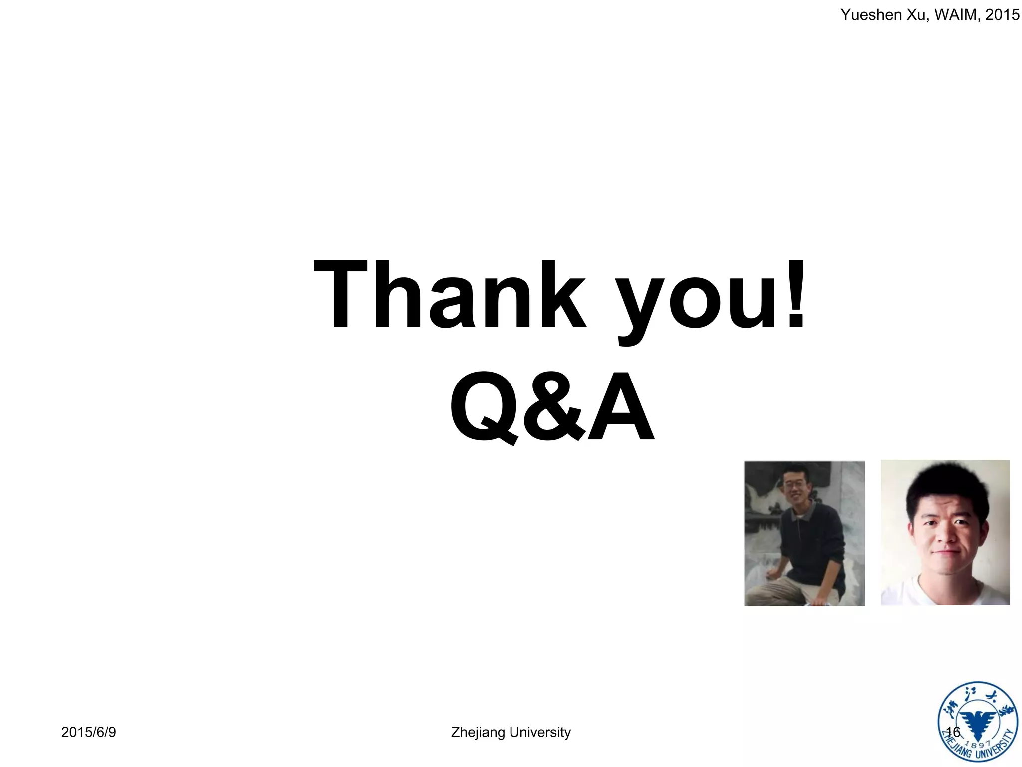 Yueshen Xu, WAIM, 2015
Thank you!
Q&A
2015/6/9 16Zhejiang University
 