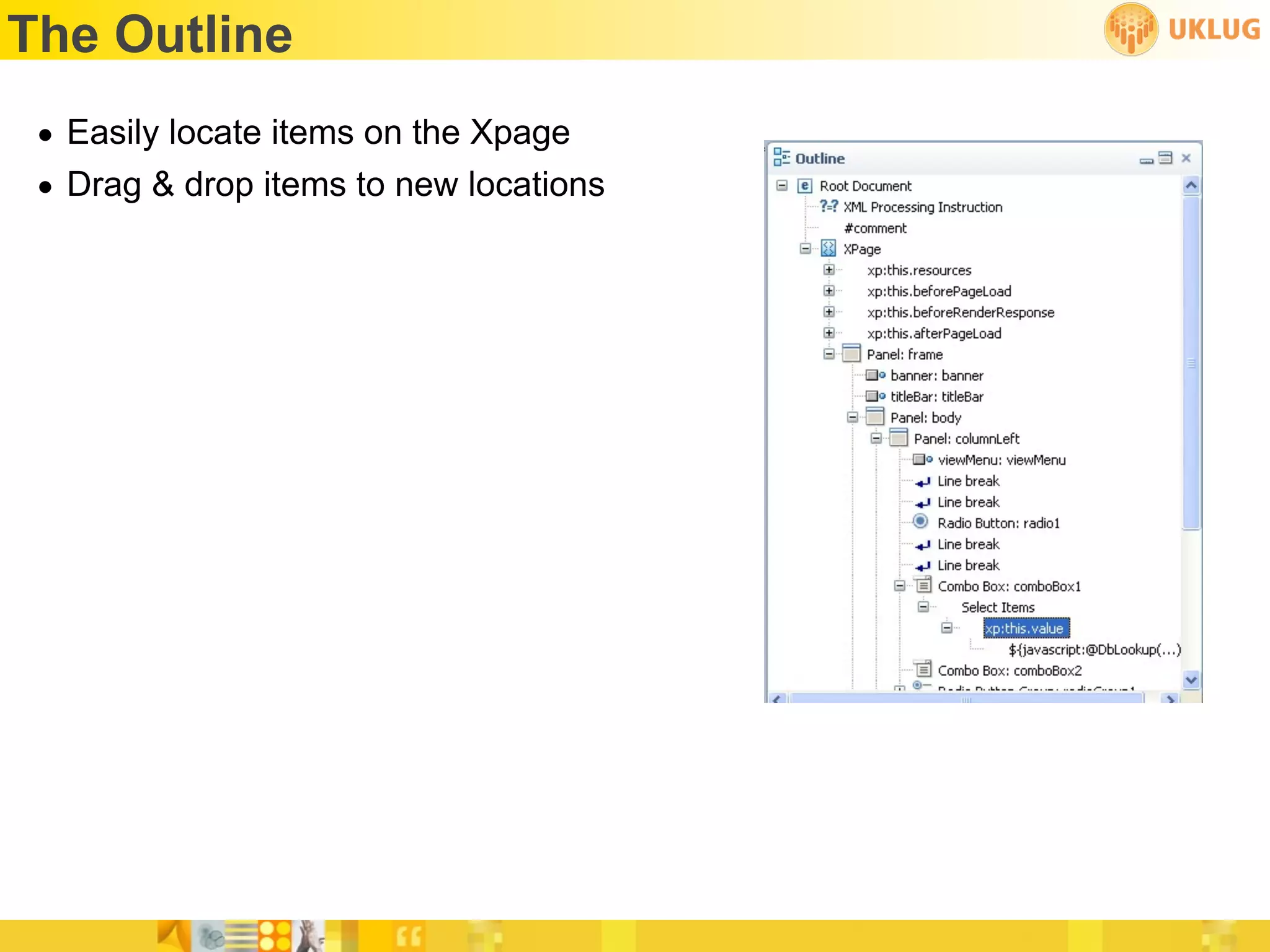 The Outline
 • Easily locate items on the Xpage
 • Drag & drop items to new locations
 