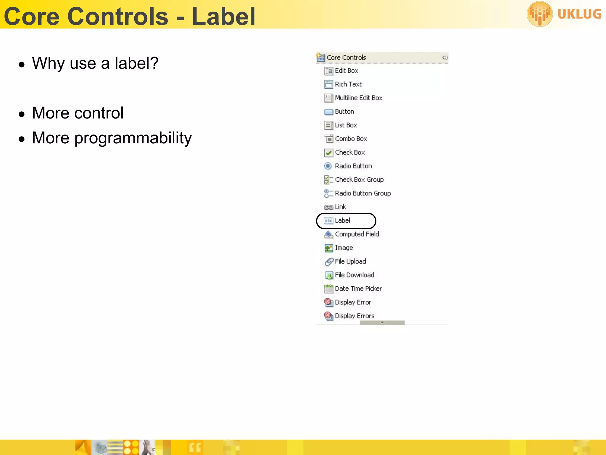Core Controls - Label
 • Why use a label?

 • More control
 • More programmability
 