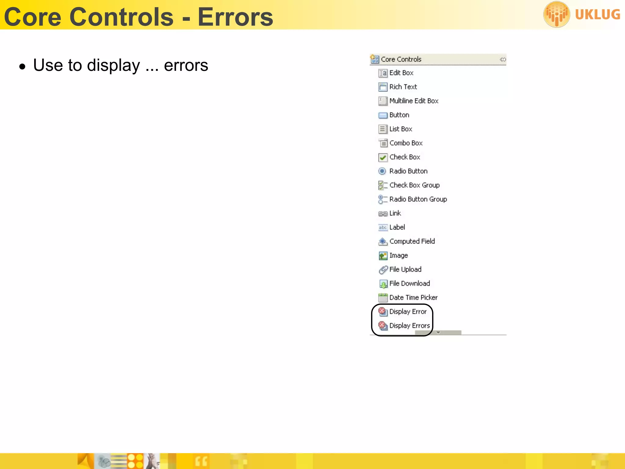 Core Controls - Errors
 • Use to display ... errors
 
