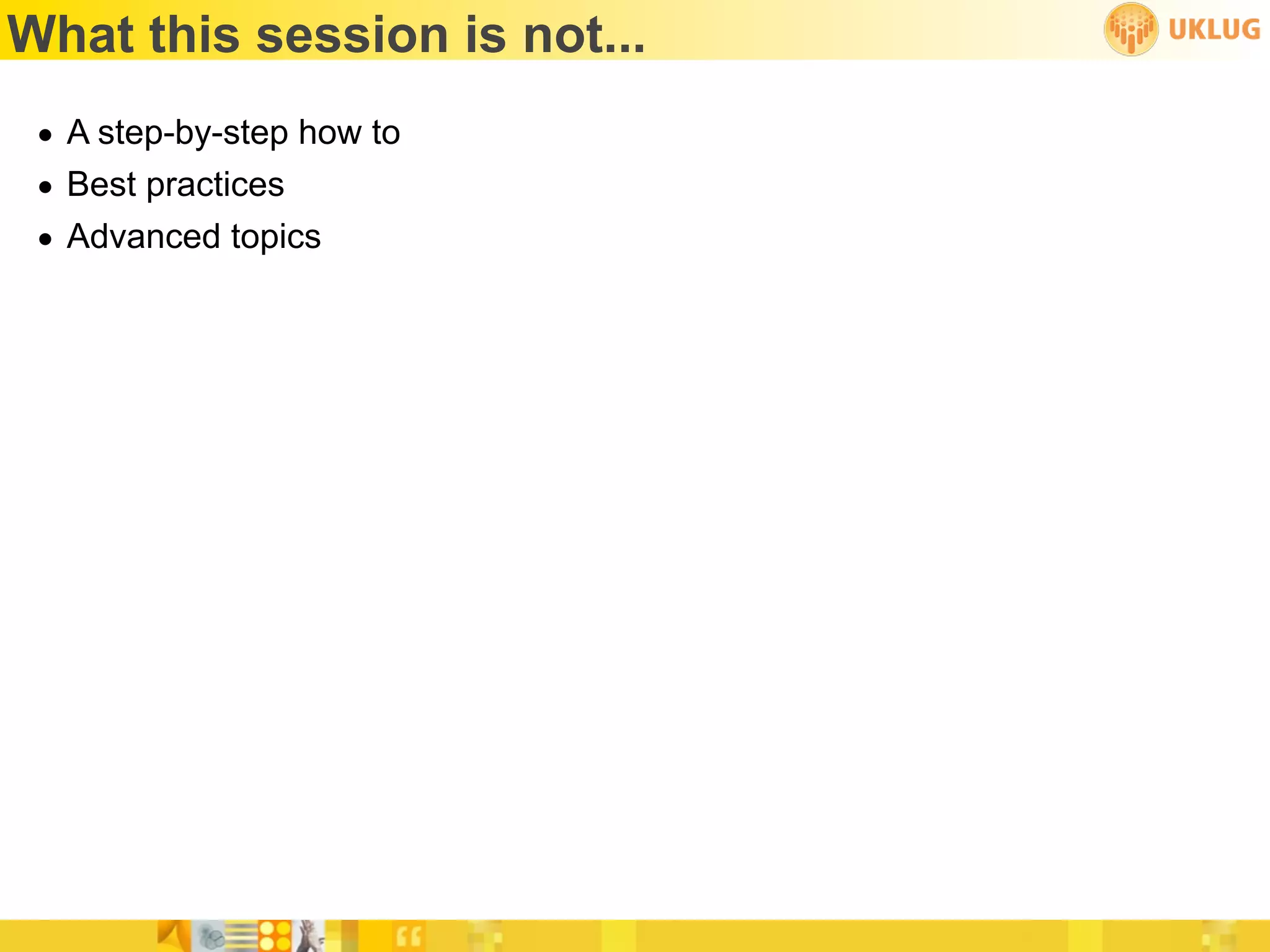 What this session is not...
 • A step-by-step how to
 • Best practices
 • Advanced topics
 