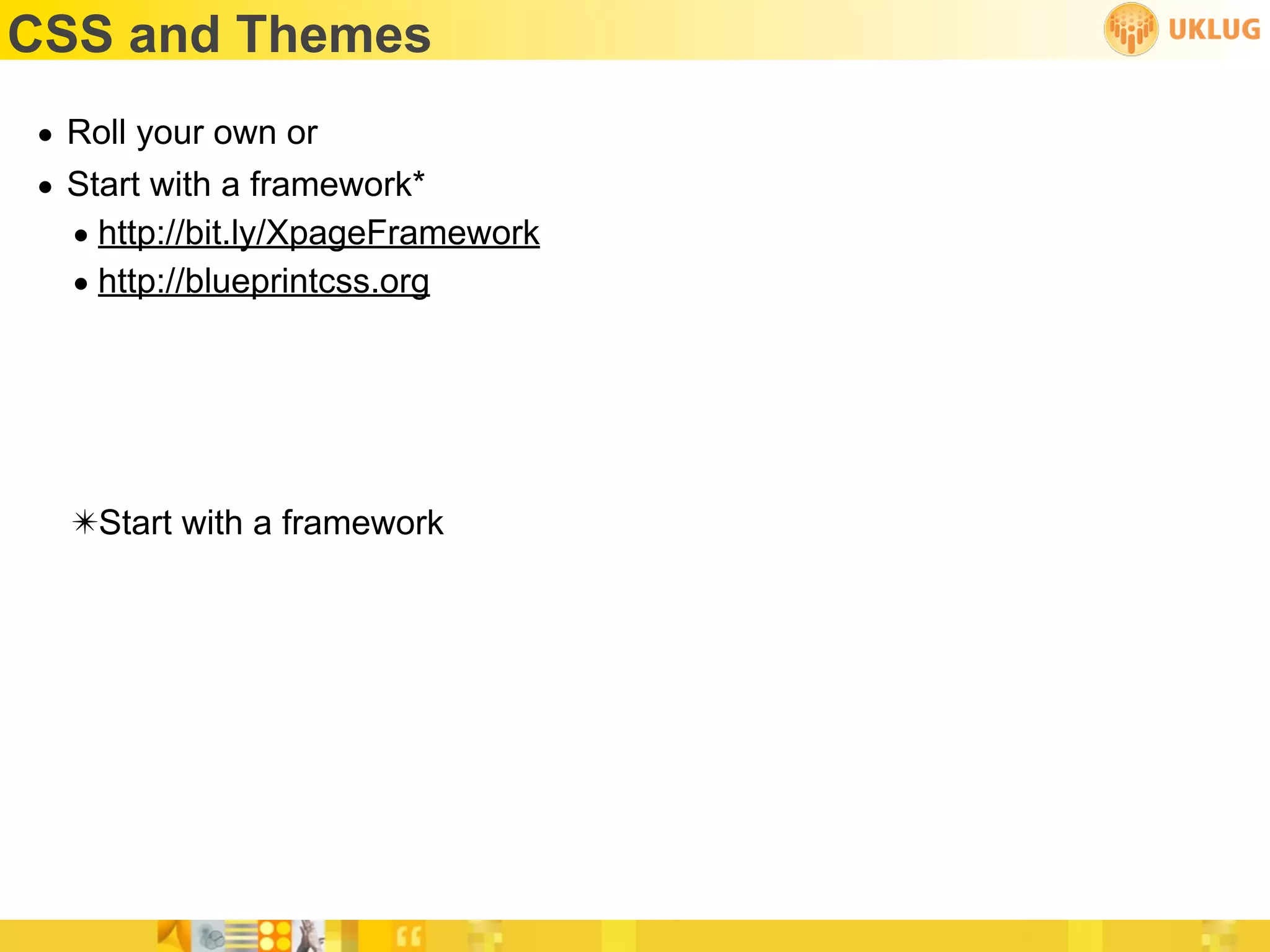 CSS and Themes
• Roll your own or
• Start with a framework*
  • http://bit.ly/XpageFramework
  • http://blueprintcss.org




  ✴Start with a framework
 