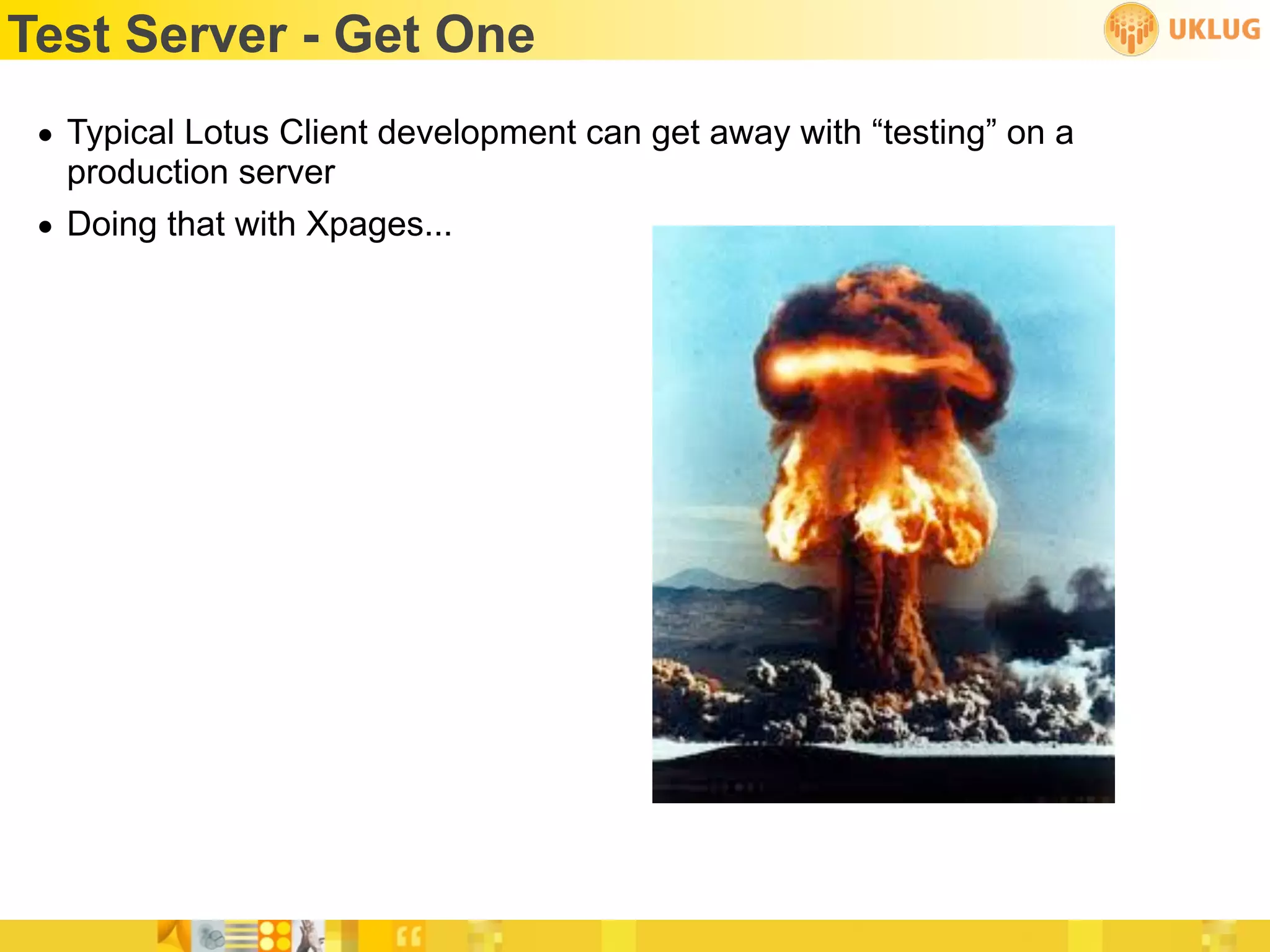 Test Server - Get One
 • Typical Lotus Client development can get away with “testing” on a
   production server
 • Doing that with Xpages...
 