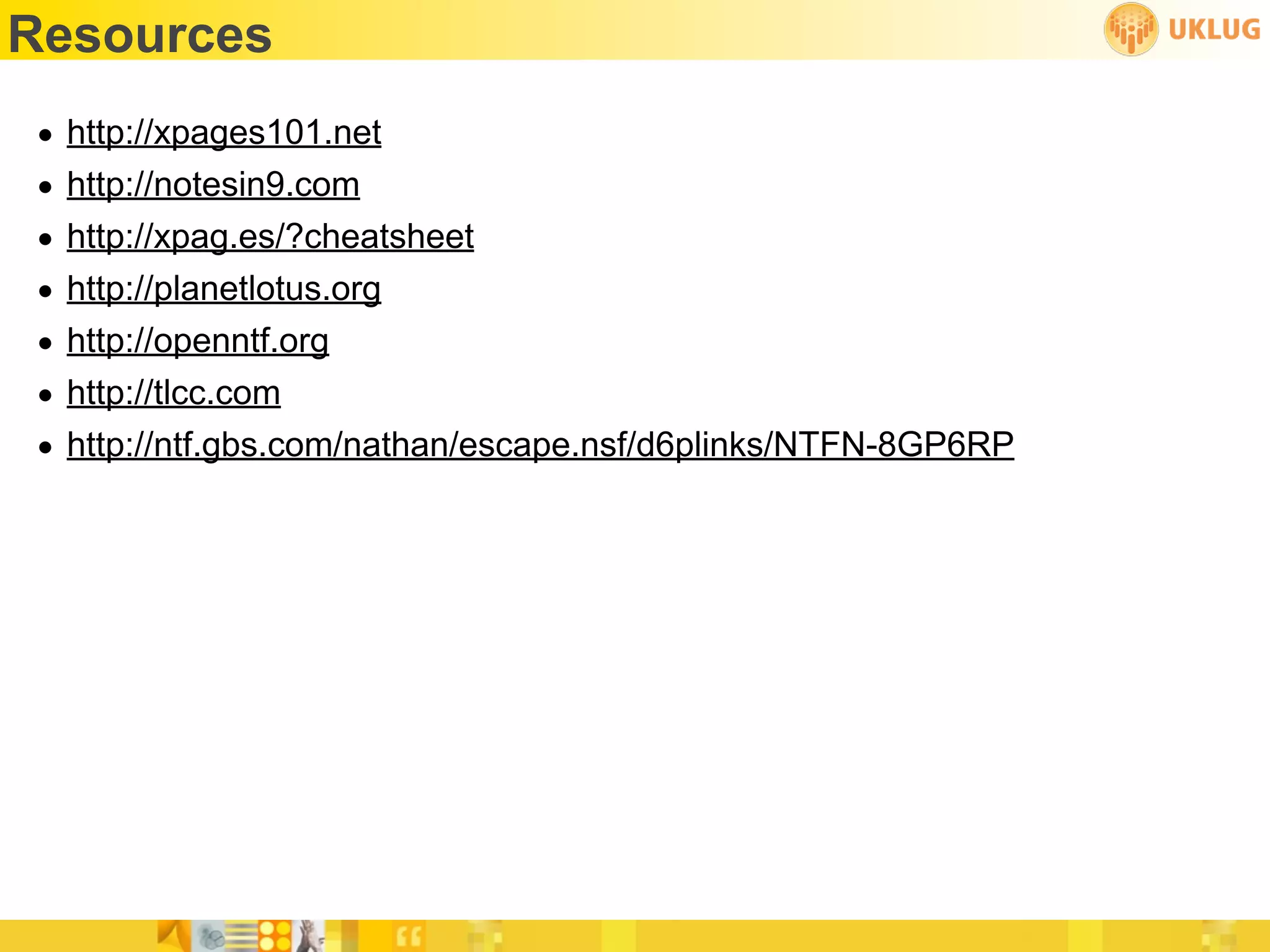 Resources
•   http://xpages101.net
•   http://notesin9.com
•   http://xpag.es/?cheatsheet
•   http://planetlotus.org
•   http://openntf.org
•   http://tlcc.com
•   http://ntf.gbs.com/nathan/escape.nsf/d6plinks/NTFN-8GP6RP
 