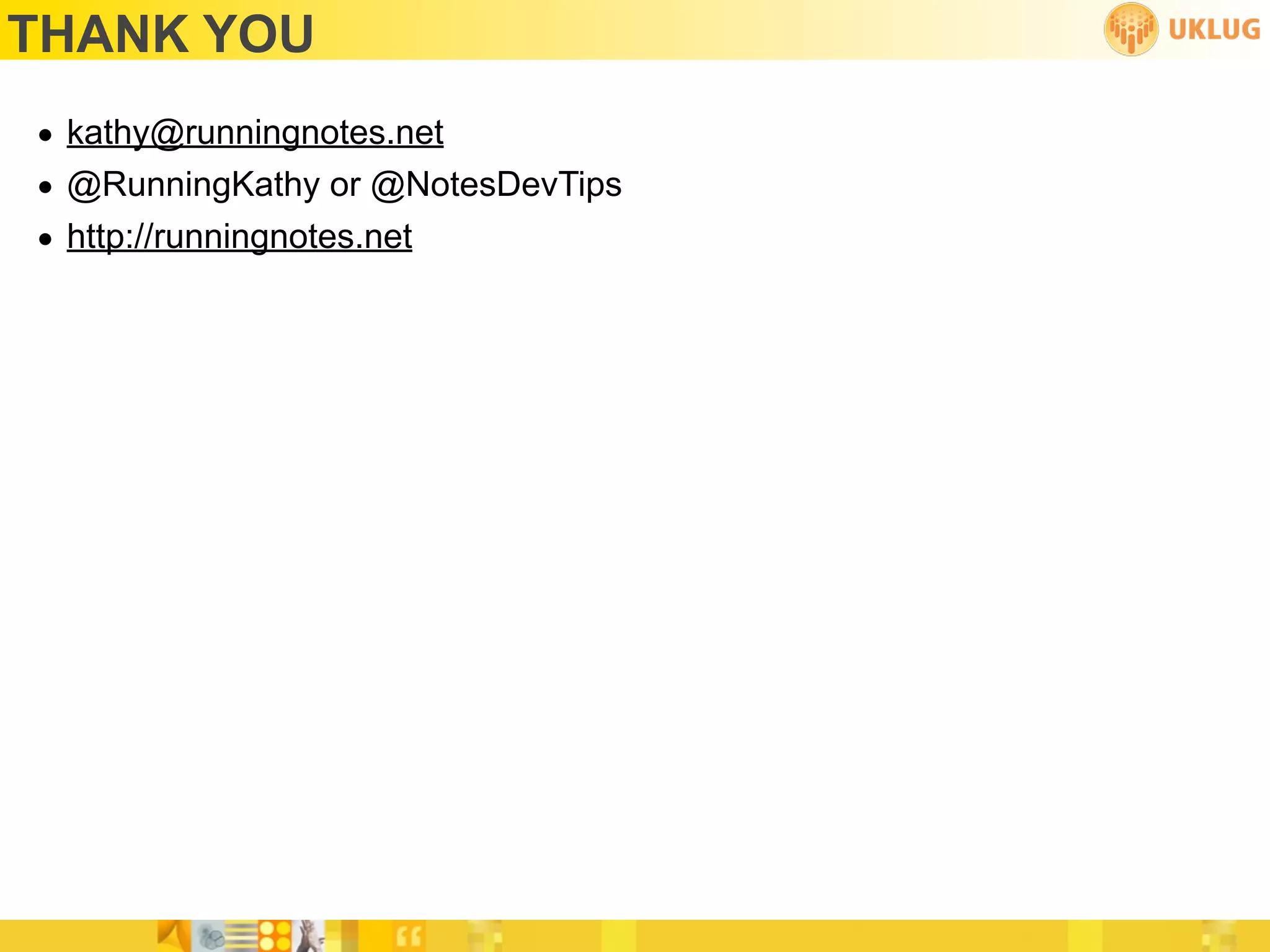 THANK YOU
• kathy@runningnotes.net
• @RunningKathy or @NotesDevTips
• http://runningnotes.net
 