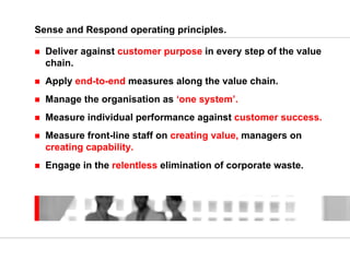 Sense and Respond operating principles.
Deliver against customer purpose in every step of the value
chain.
Apply end-to-en...