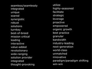 seamless/seamlessly integrated unique soared synergistic robust solutions turnkey best-of-breed mission critical leading interactive value-added revolutionary wide-ranging solution provider integrated thought-provoking utilize highly-seasoned facilitate strategic leverage proactive empowered organic growth best practice granular bandwidth industry-leading next-generation world-class unmatched innovative paradigm/paradigm shifting win-win 