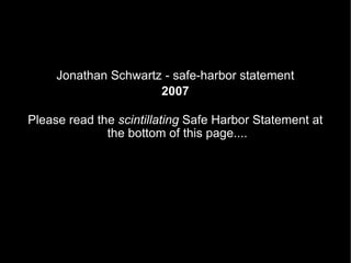 Jonathan Schwartz - safe-harbor statement 2007 Please read the  scintillating  Safe Harbor Statement at the bottom of this page....  