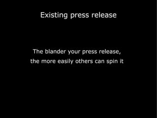 Existing press release The blander your press release,  the more easily others can spin it  