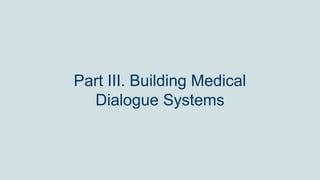 Part III. Building Medical
Dialogue Systems
 