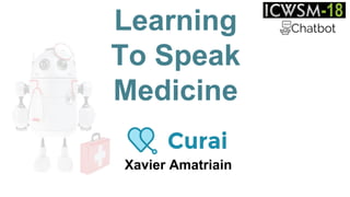 Learning
To Speak
Medicine
Xavier Amatriain
 
