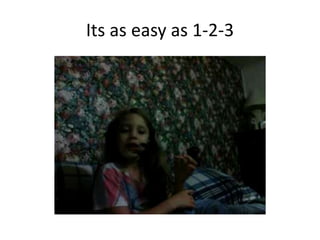 Its as easy as 1-2-3
 