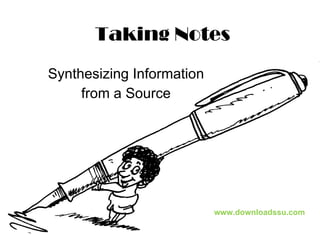 Taking Notes Synthesizing Information  from a Source  www.downloadssu.com 