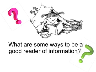 What are some ways to be a good reader of information?  