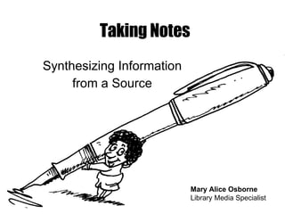Taking Notes Synthesizing Information  from a Source  Mary Alice Osborne Library Media Specialist  