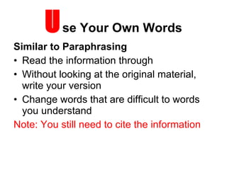 U se Your Own Words <ul><li>Similar to Paraphrasing </li></ul><ul><li>Read the information through </li></ul><ul><li>Witho...