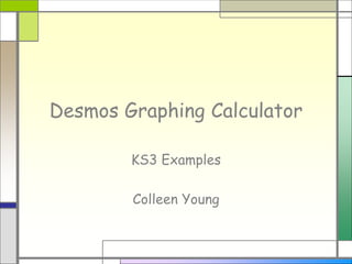 Desmos Graphing Calculator
KS3 Examples
Colleen Young
 