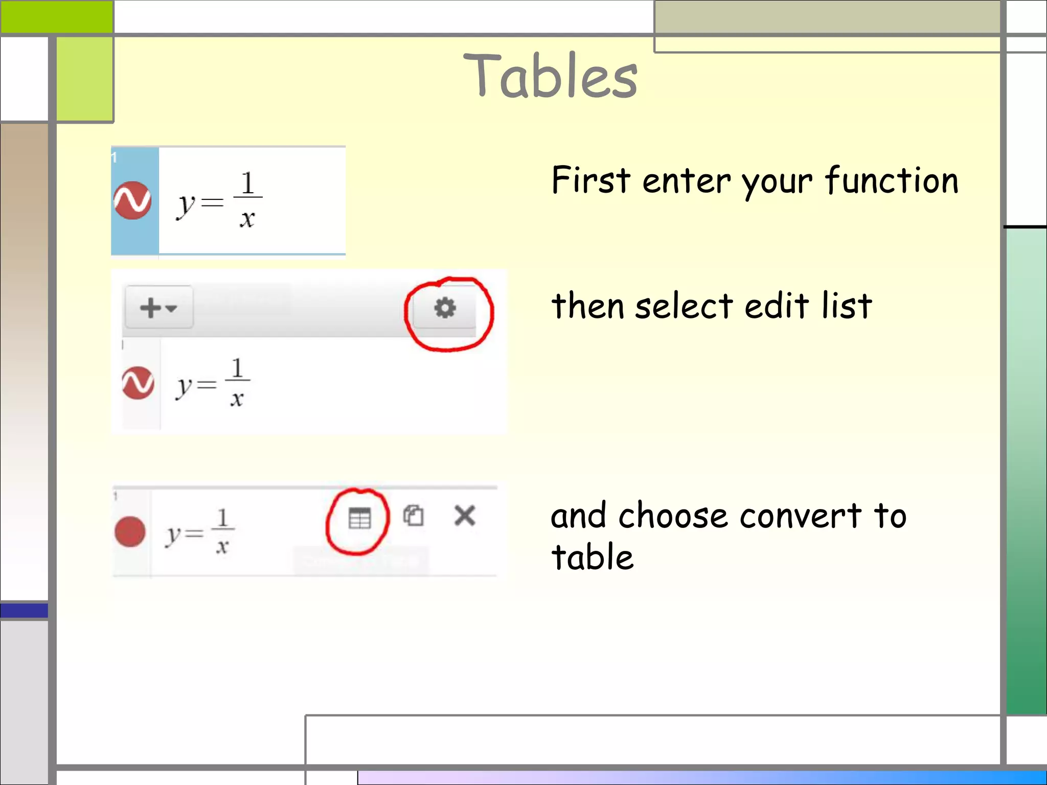 Tables
First enter your function
then select edit list
and choose convert to
table
 