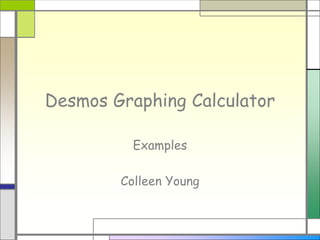 Desmos Graphing Calculator
Examples
Colleen Young
 